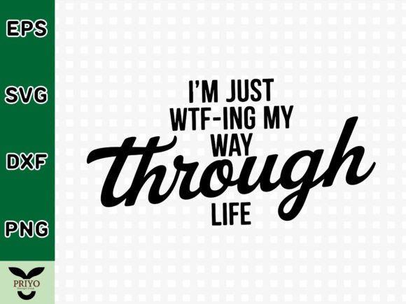 I'm Just WTFing My Way Through Life SVG